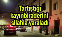Tartıştığı kayınbiraderini silahla yaraladı