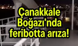 Çanakkale Boğazı'nda feribotta arıza!