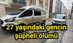 27 yaşındaki gencin şüpheli ölümü