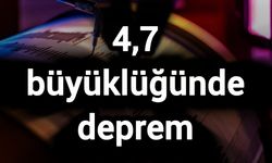 4,7 büyüklüğünde deprem