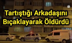 Tartıştığı Arkadaşını Bıçaklayarak Öldürdü