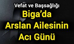 Biga’da Arslan Ailesinin Acı Günü