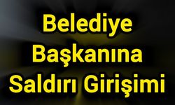 Belediye Başkanına Saldırı Girişimi