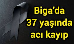Biga’da 37 yaşında acı kayıp