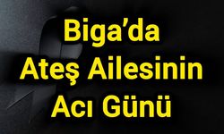 Biga’da Ateş Ailesinin Acı Günü