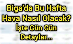 Biga’da Bu Hafta Hava Nasıl Olacak? İşte Gün Gün Detaylar...