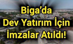 Biga’da Dev Yatırım İçin İmzalar Atıldı!