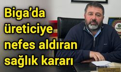 Biga’da üreticiye nefes aldıran sağlık kararı