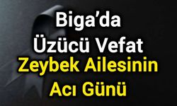 Biga’da Üzücü Vefat: Zeybek Ailesinin Acı Günü