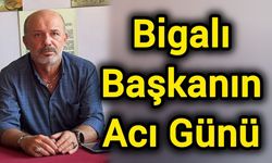 Bigalı Başkanın Acı Günü
