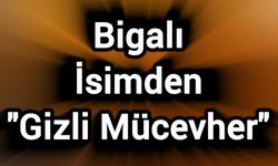 Bigalı İsimden "Gizli Mücevher"
