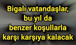Bigalı vatandaşlar, bu yıl da benzer koşullarla karşı karşıya kalacak