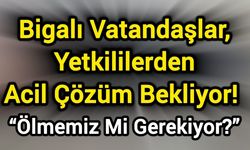 Bigalı Vatandaşlar, Yetkililerden Acil Çözüm Bekliyor! “Ölmemiz Mi Gerekiyor?”