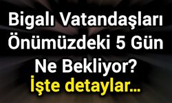 Bigalı Vatandaşları Önümüzdeki 5 Gün Ne Bekliyor? İşte detaylar…
