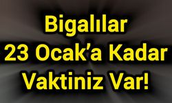 Bigalılar 23 Ocak’a Kadar Vaktiniz Var!