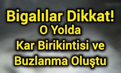 Bigalılar Dikkat! O Yolda Kar Birikintisi ve Buzlanma Oluştu