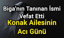 Biga’nın Tanınan İsmi Vefat Etti: Konak Ailesinin Acı Günü