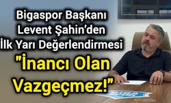 Bigaspor Başkanı Levent Şahin’den İlk Yarı Değerlendirmesi: "İnancı Olan Vazgeçmez!"