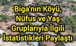 Biga'nın Köyü, Nüfus ve Yaş Gruplarıyla İlgili İstatistikleri Paylaştı