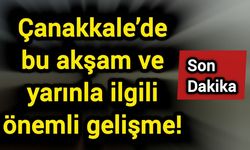 Çanakkale’de bu akşam ve yarınla ilgili önemli gelişme!