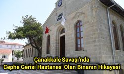 Çanakkale Savaşı'nda Cephe Gerisi Hastanesi Olan Binanın Hikayesi