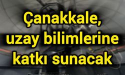 Çanakkale, uzay bilimlerine katkı sunacak