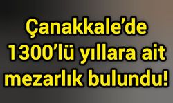 Çanakkale’de 1300’lü yıllara ait mezarlık bulundu!