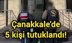 Çanakkale'de 5 kişi tutuklandı!