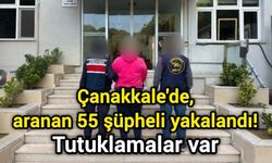 Çanakkale'de, aranan 55 şüpheli yakalandı! Tutuklamalar var