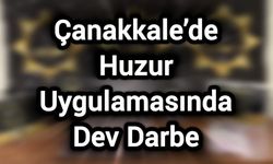 Çanakkale’de Huzur Uygulamasında Dev Darbe
