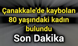 Çanakkale'de kaybolan 80 yaşındaki kadın bulundu