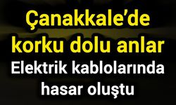Çanakkale’de korku dolu anlar: Elektrik kablolarında hasar oluştu