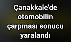 Çanakkale’de otomobilin çarpması sonucu yaralandı