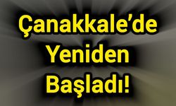 Çanakkale’de Yeniden Başladı!