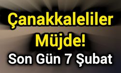 Çanakkaleliler Müjde! Son Gün 7 Şubat