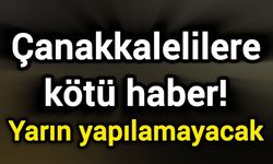 Çanakkalelilere kötü haber! Yarın yapılamayacak