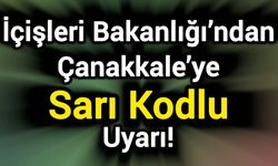 İçişleri Bakanlığı’ndan Çanakkale’ye Sarı Kodlu Uyarı!