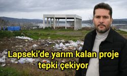 Lapseki’de yarım kalan proje tepki çekiyor