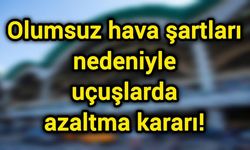 Olumsuz hava şartları nedeniyle uçuşlarda azaltma kararı!