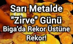 Sarı Metalde "Zirve" Günü: Biga’da Rekor Üstüne Rekor!