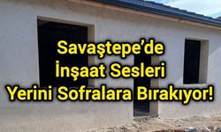 Savaştepe’de İnşaat Sesleri Yerini Sofralara Bırakıyor!