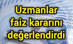 Uzmanlar faiz kararını değerlendirdi