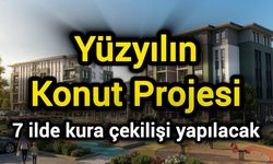 Yüzyılın Konut Projesi: 7 ilde kura çekilişi yapılacak