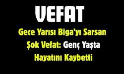 Gece Yarısı Biga’yı Sarsan Şok Vefat: Genç Yaşta Hayatını Kaybetti