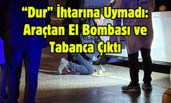 “Dur” İhtarına Uymadı: Araçtan El Bombası ve Tabanca Çıktı