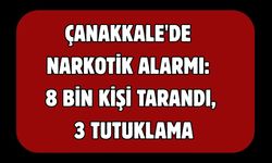 Çanakkale'de Narkotik Alarmı: 8 Bin Kişi Tarandı, 3 Tutuklama