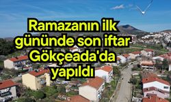 Ramazanın ilk gününde son iftar Gökçeada'da yapıldı