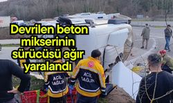 Devrilen beton mikserinin sürücüsü ağır yaralandı