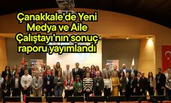 Çanakkale'de Yeni Medya ve Aile Çalıştayı'nın sonuç raporu yayımlandı