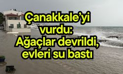 Çanakkale’yi vurdu: Ağaçlar devrildi, evleri su bastı (Video)